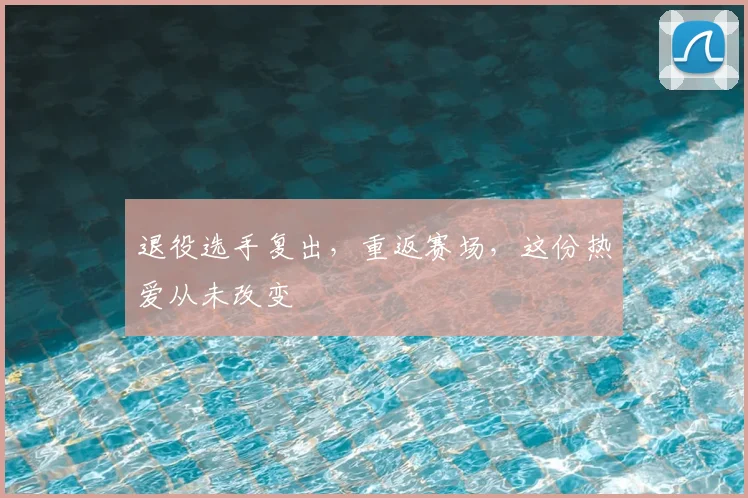 退役选手复出,重返赛场,这份热爱从未改变