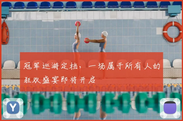冠军巡游定档,一场属于所有人的狂欢盛宴即将开启