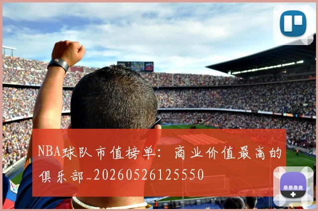 NBA球队市值榜单:商业价值最高的俱乐部_20260526125550