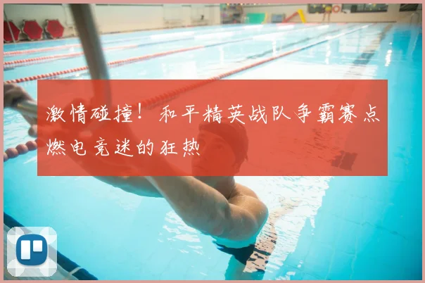 激情碰撞！和平精英战队争霸赛点燃电竞迷的狂热